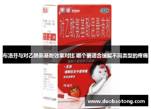 布洛芬与对乙酰氨基酚效果对比 哪个更适合缓解不同类型的疼痛